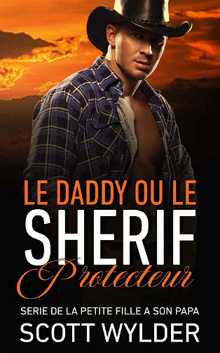 Le daddy ou le sherif protecteur (SERIE DE LA PETITE FILLE A SON PAPA t. 3) - Scott Wylder (2021)