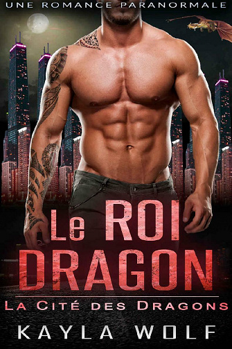 Le Roi Dragon (La Cité des Dragons t. 1) - Kayla Wolf (2021)