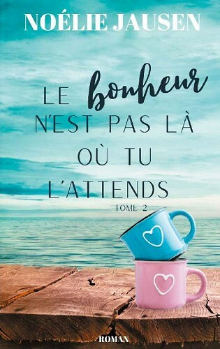 Le bonheur n'est pas là où tu l'attends (Tome 2) - Noélie Jausen (2021)