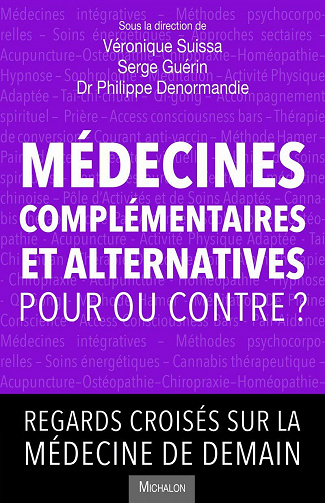 Médecines complémentaires et alternatives, pour ou contre? Regards croisés sur la médecine de demain - Veronique Suissa, Serge Guerin, Philippe Denormandie