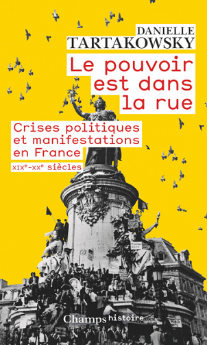 Le pouvoir est dans la rue : Crises politiques et manifestations en France XIXe-XXe siècles - Danielle Tartakowsky (2020)