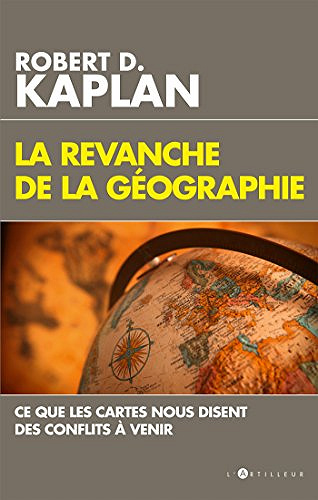 La Revanche de la géographie : Ce que les cartes nous disent des conflits à venir - Robert D. Kaplan