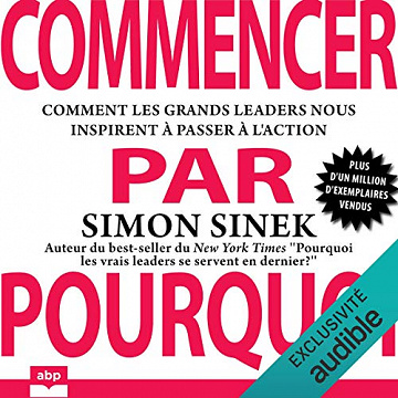 Commencer par Pourquoi : Comment les grands leaders nous inspirent à passer à l'action - Simon Sinek