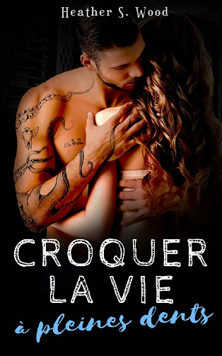 Croquer la vie à pleines dents - Heather S. Wood (2021)