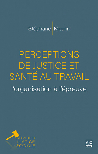Perceptions de justice et santé au travail : l’organisation à l’épreuve - Stéphane Moulin (2021)