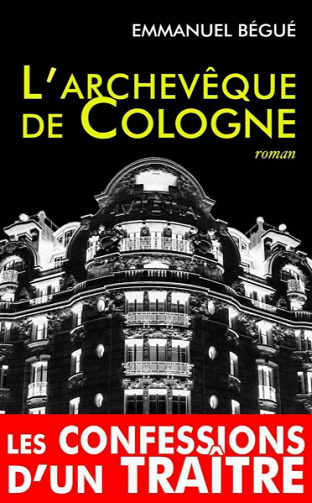 L'archevêque de Cologne, ou les confessions d'un traître - Emmanuel Bégué (2021)