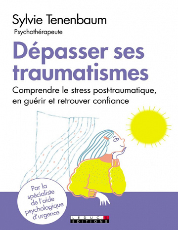 Dépasser ses traumatismes: Comprendre le stress post-traumatique, en guérir et retrouver confiance - Sylvie Tenenbaum