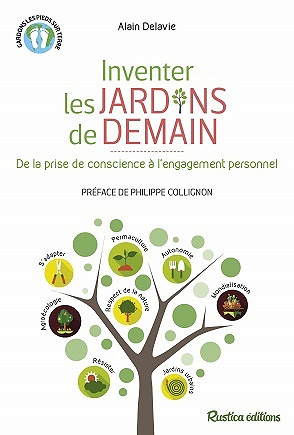 Inventer les jardins de demain. De la prise de conscience à l'engagement personnel - Alain Delavie