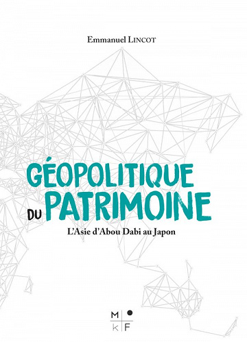 Géopolitique du patrimoine: L'Asie d'Abou Dabi au Japon - Emmanuel Lincot (2021)