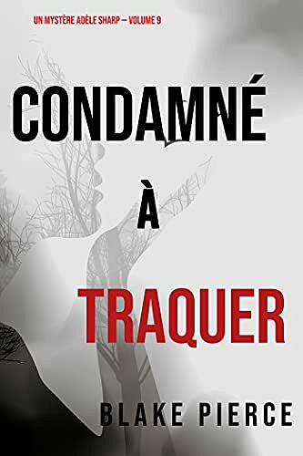 Condamné à Traquer (Un Mystère Adèle Sharp – Volume 9) - Blake Pierce (2021)