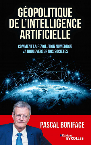 Géopolitique de l'intelligence artificielle : Comment la révolution numérique va bouleverser nos sociétés - Pascal Boniface (2021)