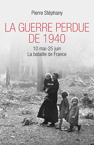 La Guerre perdue de 1940: 10 mai - 25 juin, La bataille de France - Pierre Stéphany