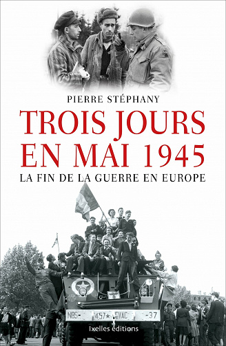 Trois jours en mai 1945, la fin de la guerre en Europe - Pierre Stéphany