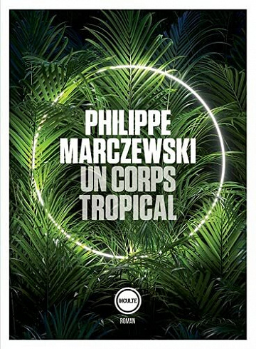 Un corps tropical - Philippe Marczewski (2021)