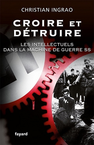 Croire et détruire : Les intellectuels dans la machine de guerre SS - Christian Ingrao