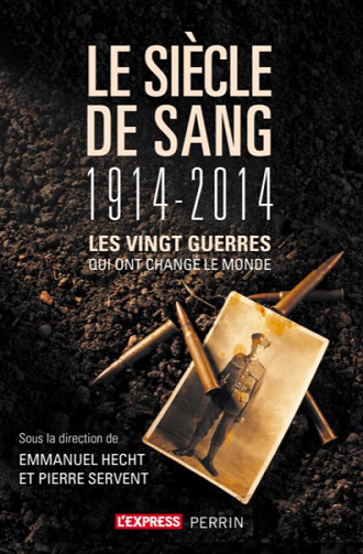 Le siècle de sang, 1914-2014 : Les vingt guerres qui ont changé le monde - Emmanuel Hecht, Pierre Servent