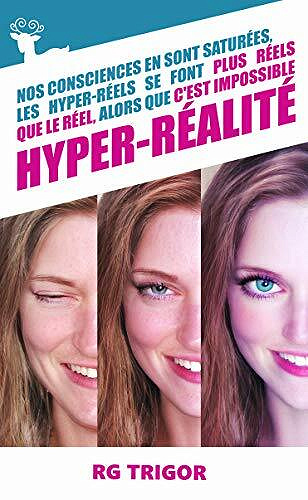 Hyper-Réalité: Nos consciences en sont saturées, les hyper-réels se font plus réels que le réel, alors que c'est impossible - R.G. Trigor (2021)