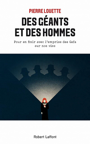Des géants et des hommes - Pour en finir avec l'emprise des Gafa sur nos vies - Pierre Louette (2021)