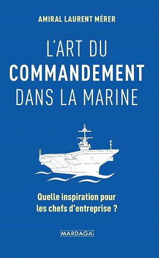 L'art du commandement dans la Marine: Quelle inspiration pour les chefs d'entreprise ? - Laurent Mérer (2021)