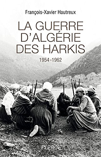 La guerre d'Algérie des Harkis 1954-1962 - François-Xavier Hautreux