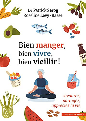 Bien manger, bien vivre, bien vieillir !: Savourez, partagez, appréciez la vie - Patrick Serog et Roseline Levy-Basse (2021)