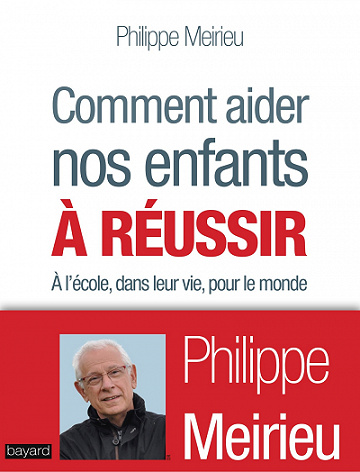 Comment aider nos enfants à réussir : À l'école, dans leur vie, pour le monde - Philippe Meirieu