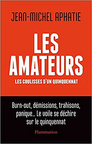 Les Amateurs: Les coulisses d'un quinquennat - Jean-Michel Aphatie (2021)