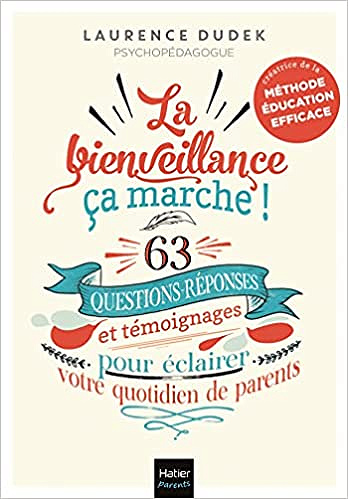 La bienveillance, ça marche !: 63 questions-réponses et témoignages pour éclairer votre quotidien de parent - Laurence Dudek (2021)