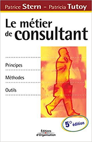 Le métier de consultant : Principes, méthodes, outils - Patrice Stern et Patricia Tutoy