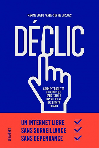 Déclic : Comment profiter du numérique sans tomber dans le piège des géants du web - Maxime Guedj, Anne-Sophie Jacques (2020)