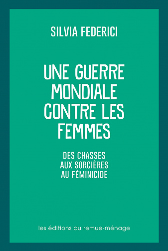 Une guerre mondiale contre les femmes: Des chasses aux sorcières au féminicide - Silvia Federici (2021)