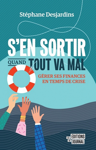 S'en sortir quand tout va mal: Gérer ses finances en temps de crise - Stéphane Desjardins (2021)