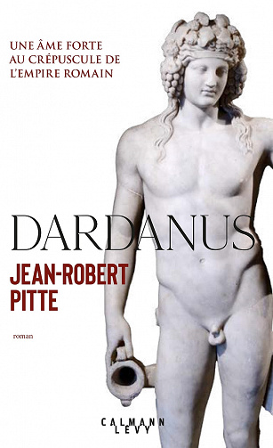 Dardanus: Une âme forte au crépuscule de l'Empire romain - Jean-Robert Pitte (2021)