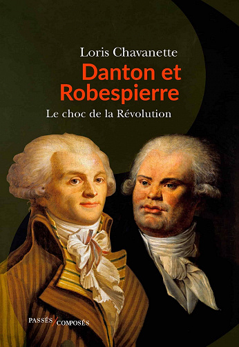 Danton et Robespierre: Le choc de la Révolution - Loris Chavanette (2021)