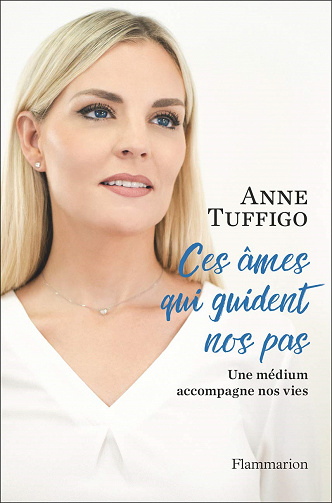 Ces âmes qui guident nos pas: Une médium accompagne nos vies - Anne Tuffigo