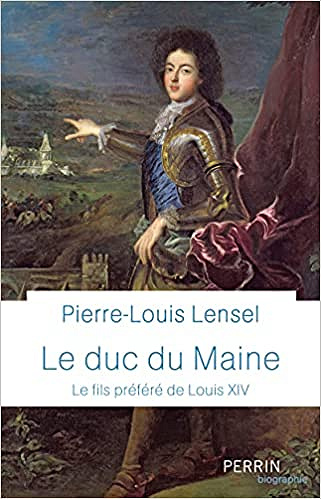 Le duc du Maine - Le fils préféré de Louis XIV - Pierre-Louis Lensel (2021)