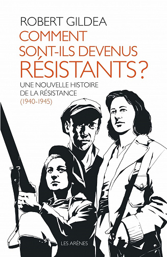 Comment sont-ils devenus résistants ?  Une nouvelle histoire de la résistance (1940-1945) - Robert Gildea