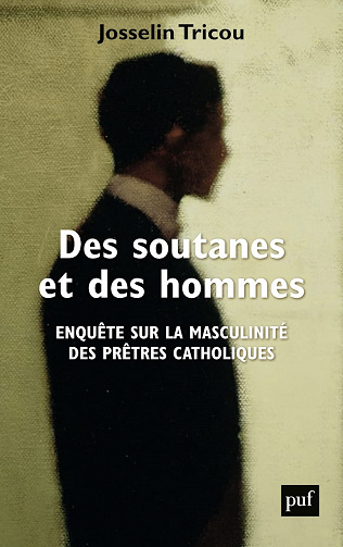 Des soutanes et des hommes: Enquête sur la masculinité des prêtres catholiques - Josselin Tricou (2021)