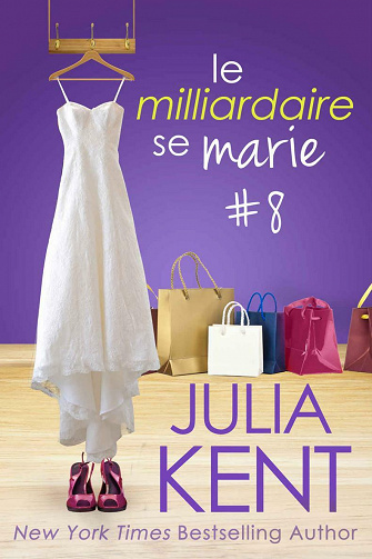 Le Milliardaire se marie (Un milliardaire sinon rien, tome 8) - Julia Kent (2021)