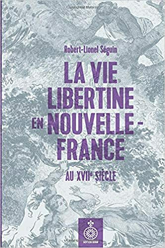 La Vie libertine en Nouvelle-France au XVIIe siècle - Robert-Lionel Séguin