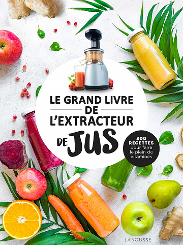 Le grand livre de l'extracteur de jus: 300 recettes pour faire le plein de vitamines - Collectif (2021)
