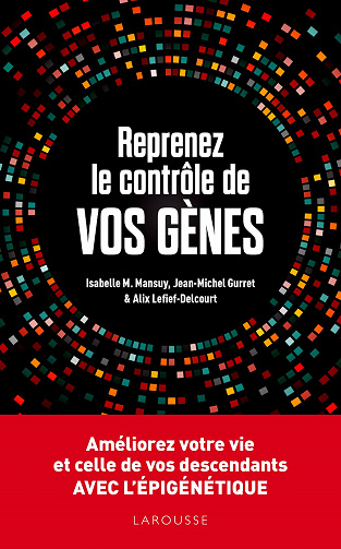 Reprenez le contrôle de vos gènes. l'épigénétique: Améliorez votre vie et celles de vos descendants avec l'épigénétique - Collectif