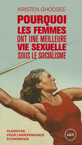 Pourquoi les femmes ont une meilleure vie sexuelle sous le socialisme - Kristen Ghodsee (2020)