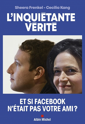 L'Inquiétante Vérité: Comment Facebook cherche à dominer le monde - Cecilia Kang, Sheera Frankel (2021)