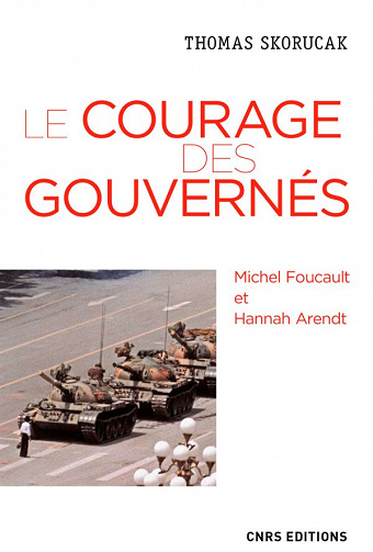 Le courage des gouvernés. Michel Foucault et Hannah Arendt - Thomas Skorucak