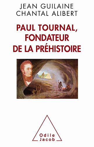 Paul Tournal, fondateur de la préhistoire - Jean Guilaine, Chantal Alibert