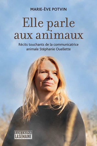 Elle parle aux animaux: Récits touchants de la communicatrice animale Stéphanie Ouellette - Marie-Ève Potvin (2021)