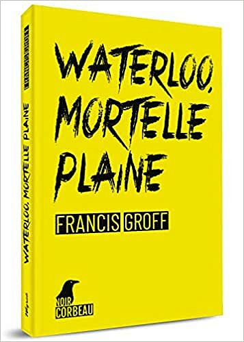 Waterloo, mortelle plaine - Francis Groff (2021)