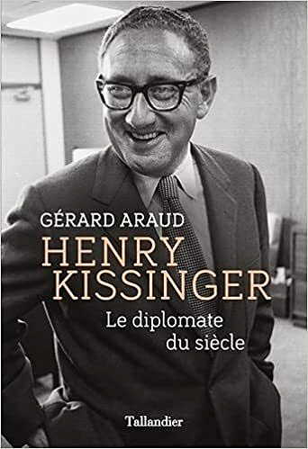 Henry Kissinger - Le diplomate du siècle - Gérard Araud (2021)