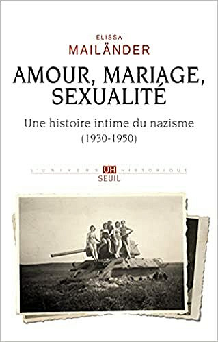 Amour, mariage, sexualité - Une histoire intime du nazisme - Elissa Mailänder (2021)